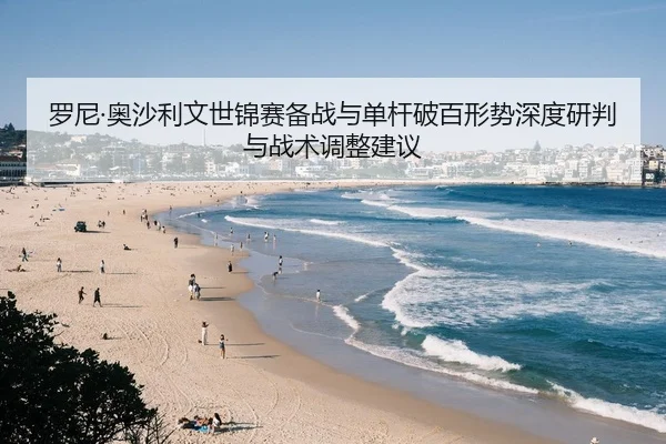 罗尼·奥沙利文世锦赛备战与单杆破百形势深度研判与战术调整建议